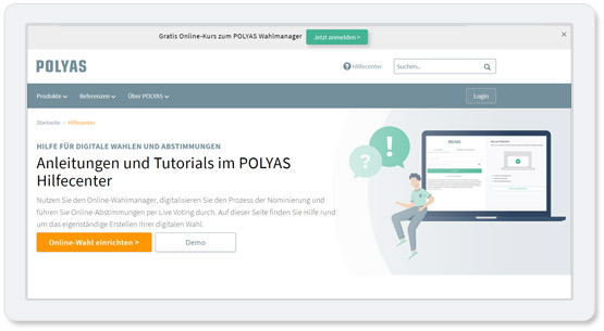 Das POLYAS Hilfecenter und das POLYAS Support Team helfen Ihnen bei der Einrichtung Ihres Online-Wahlprojekts. Das POLYAS Hilfecenter und das POLYAS Support Team helfen Ihnen bei der Einrichtung Ihres Online-Wahlprojekts.